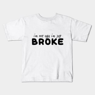 i'm not ugly i'm just broke Kids T-Shirt